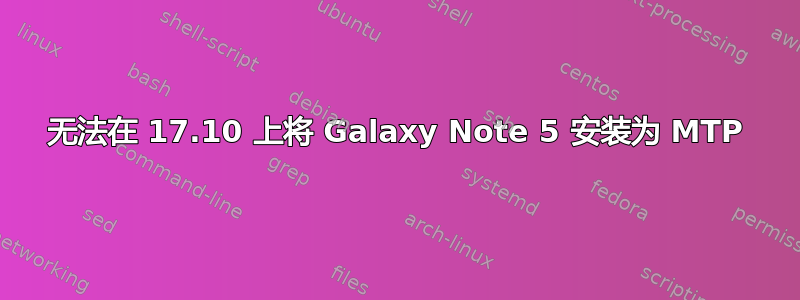 无法在 17.10 上将 Galaxy Note 5 安装为 MTP