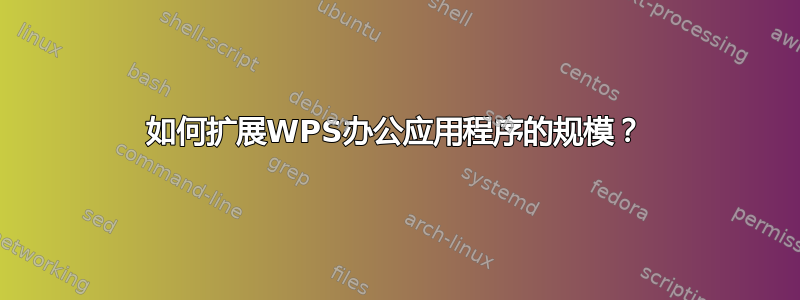 如何扩展WPS办公应用程序的规模？