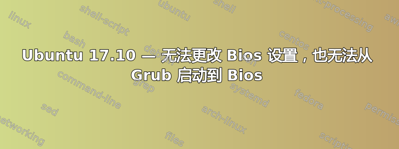 Ubuntu 17.10 — 无法更改 Bios 设置，也无法从 Grub 启动到 Bios