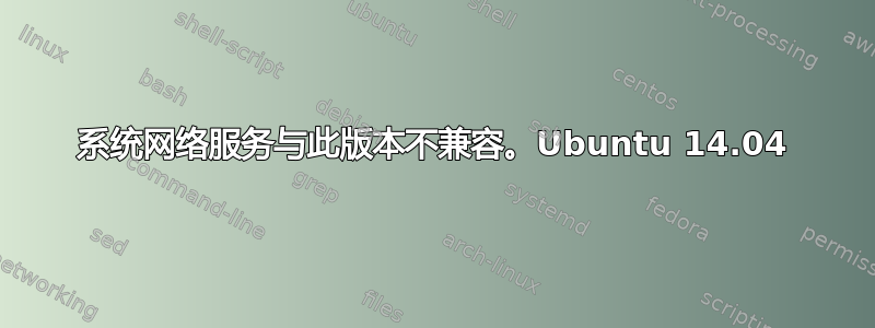 系统网络服务与此版本不兼容。Ubuntu 14.04