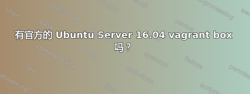 有官方的 Ubuntu Server 16.04 vagrant box 吗？