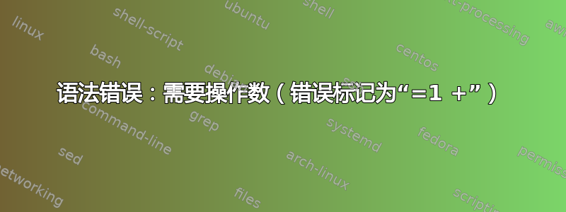 语法错误：需要操作数（错误标记为“=1 +”）