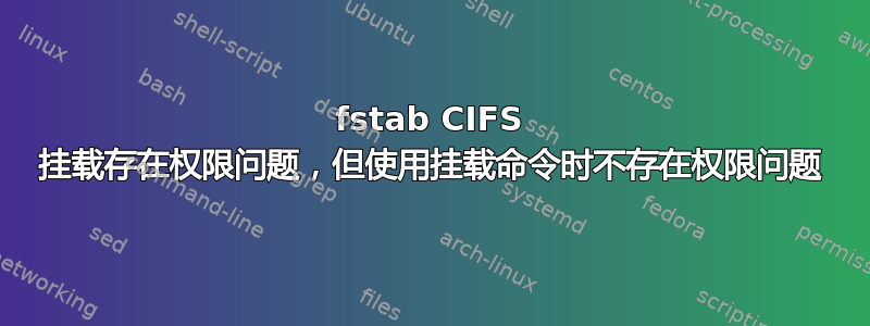 fstab CIFS 挂载存在权限问题，但使用挂载命令时不存在权限问题