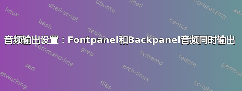 音频输出设置：Fontpanel和Backpanel音频同时输出