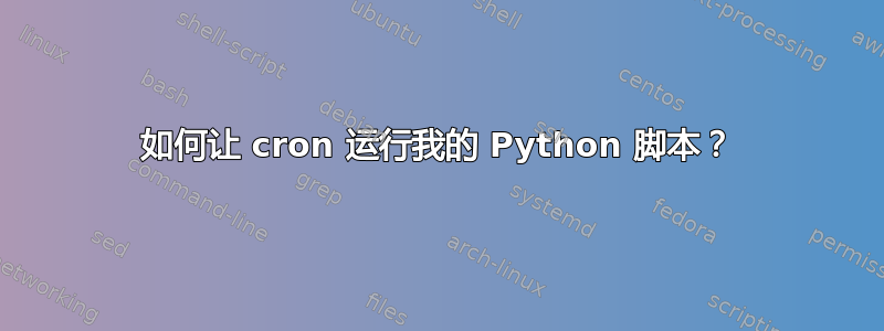 如何让 cron 运行我的 Python 脚本？