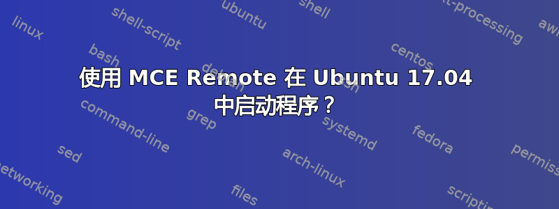 使用 MCE Remote 在 Ubuntu 17.04 中启动程序？