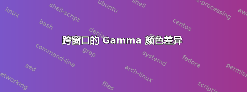 跨窗口的 Gamma 颜色差异