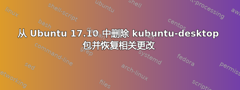 从 Ubuntu 17.10 中删除 kubuntu-desktop 包并恢复相关更改