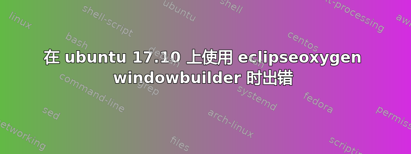 在 ubuntu 17.10 上使用 eclipseoxygen windowbuilder 时出错