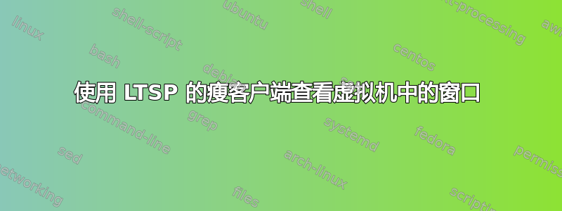 使用 LTSP 的瘦客户端查看虚拟机中的窗口