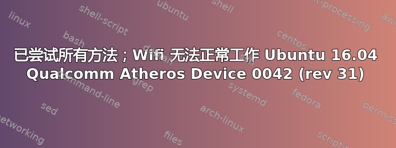 已尝试所有方法；Wifi 无法正常工作 Ubuntu 16.04 Qualcomm Atheros Device 0042 (rev 31)