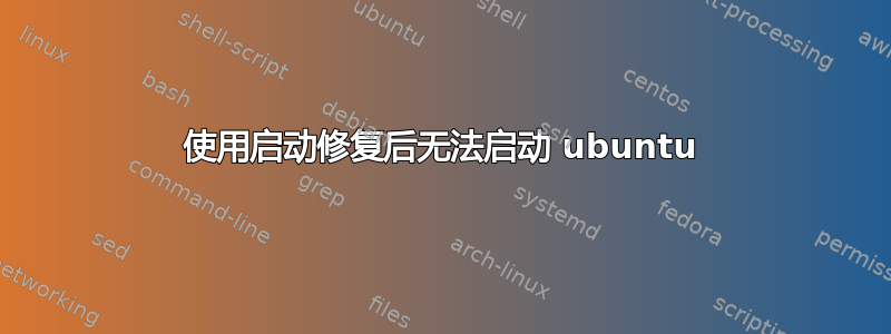 使用启动修复后无法启动 ubuntu