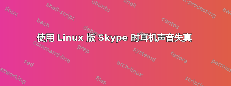 使用 Linux 版 Skype 时耳机声音失真