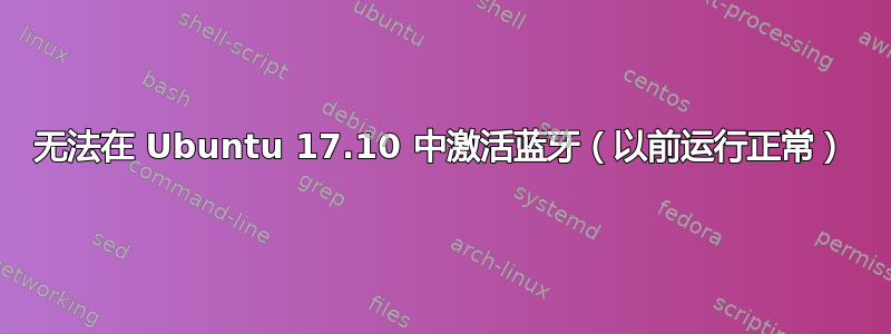 无法在 Ubuntu 17.10 中激活蓝牙（以前运行正常）