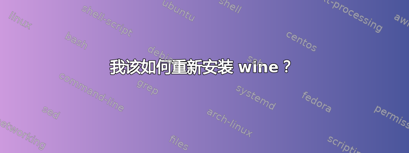 我该如何重新安装 wine？