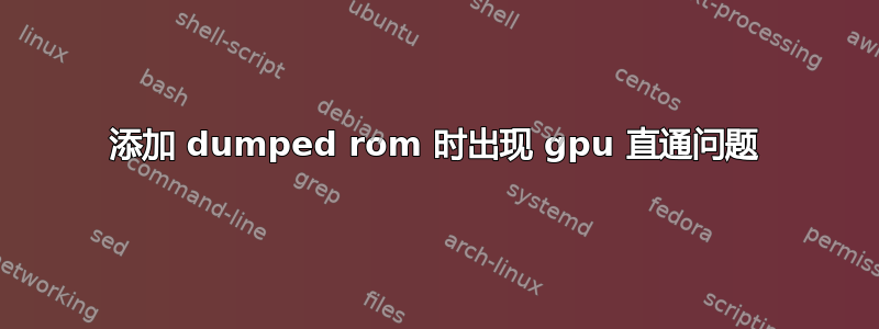 添加 dumped rom 时出现 gpu 直通问题