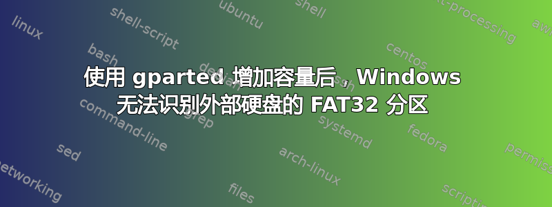 使用 gparted 增加容量后，Windows 无法识别外部硬盘的 FAT32 分区