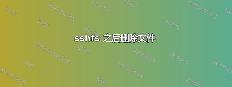 sshfs 之后删除文件