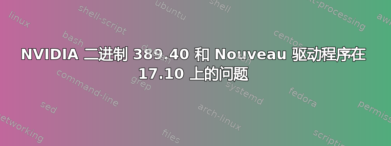 NVIDIA 二进制 389.40 和 Nouveau 驱动程序在 17.10 上的问题