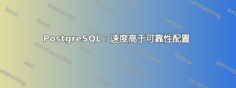 PostgreSQL：速度高于可靠性配置