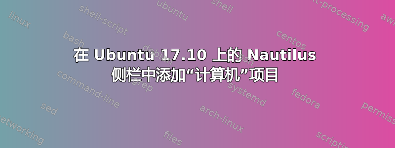 在 Ubuntu 17.10 上的 Nautilus 侧栏中添加“计算机”项目