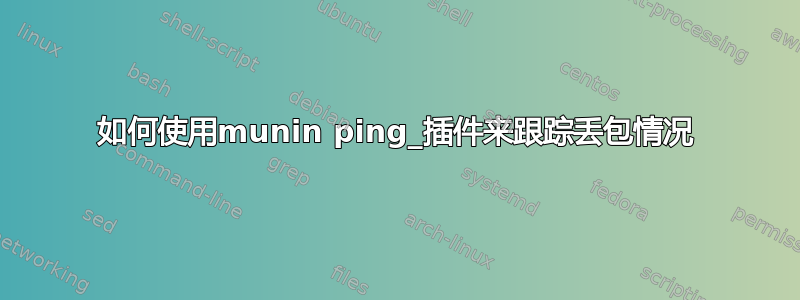 如何使用munin ping_插件来跟踪丢包情况