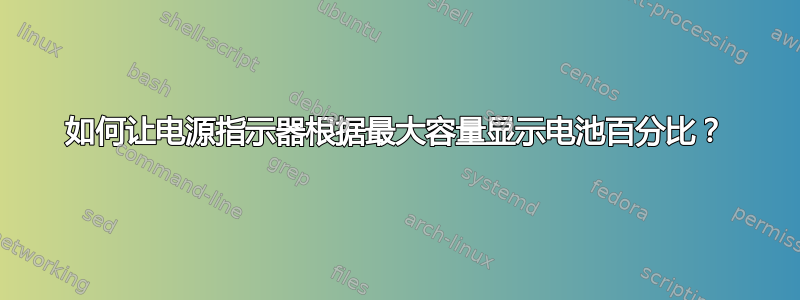 如何让电源指示器根据最大容量显示电池百分比？