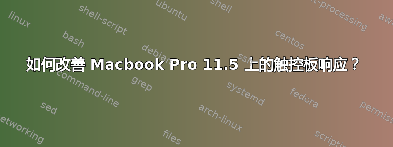 如何改善 Macbook Pro 11.5 上的触控板响应？