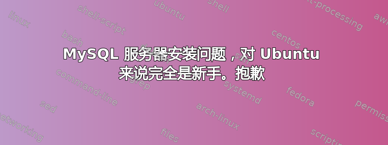 MySQL 服务器安装问题，对 Ubuntu 来说完全是新手。抱歉