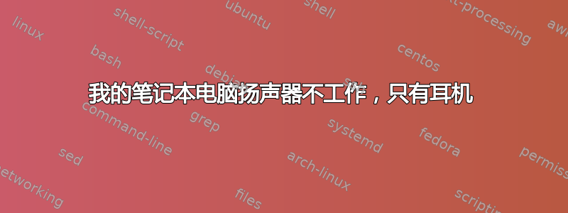 我的笔记本电脑扬声器不工作，只有耳机