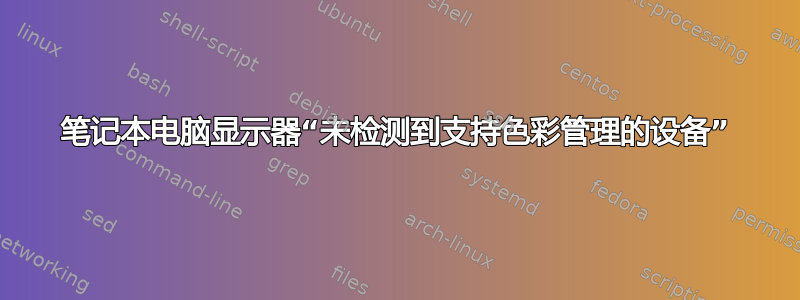 笔记本电脑显示器“未检测到支持色彩管理的设备”