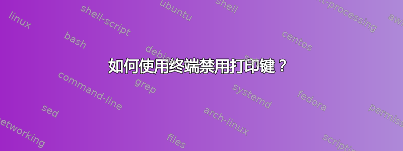 如何使用终端禁用打印键？