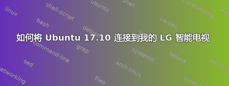 如何将 Ubuntu 17.10 连接到我的 LG 智能电视