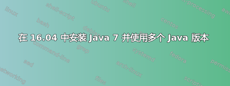 在 16.04 中安装 Java 7 并使用多个 Java 版本