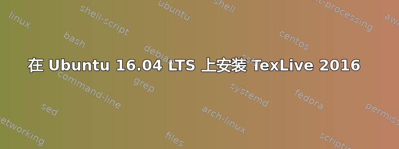 在 Ubuntu 16.04 LTS 上安装 TexLive 2016 