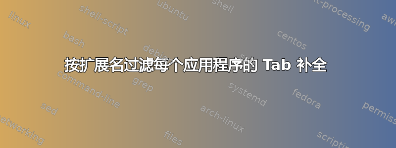 按扩展名过滤每个应用程序的 Tab 补全