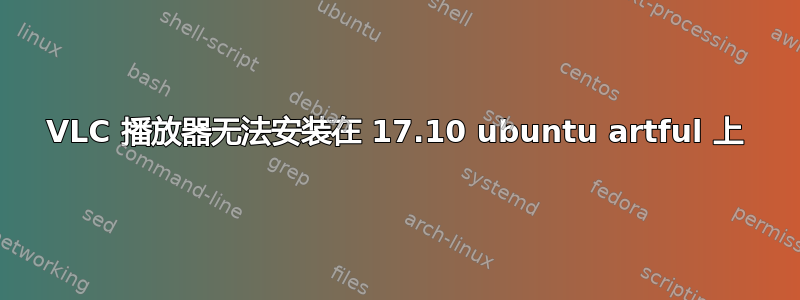 VLC 播放器无法安装在 17.10 ubuntu artful 上