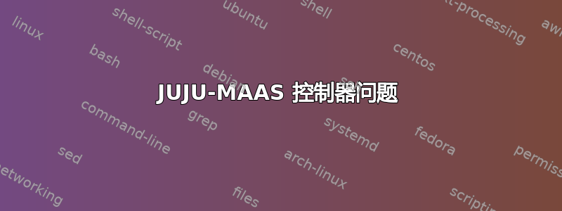 JUJU-MAAS 控制器问题