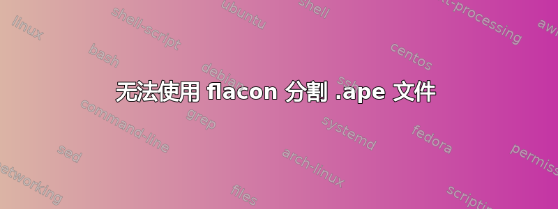 无法使用 flacon 分割 .ape 文件