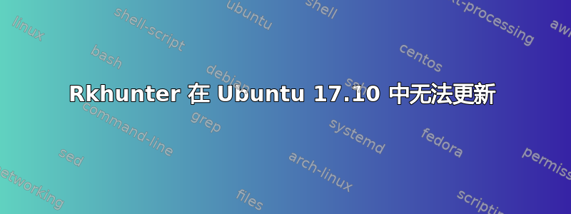 Rkhunter 在 Ubuntu 17.10 中无法更新