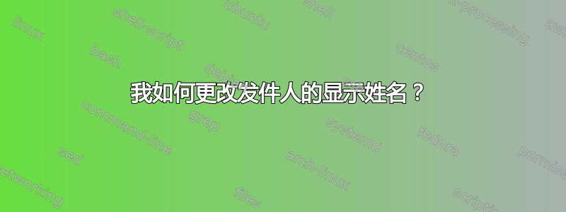 我如何更改发件人的显示姓名？