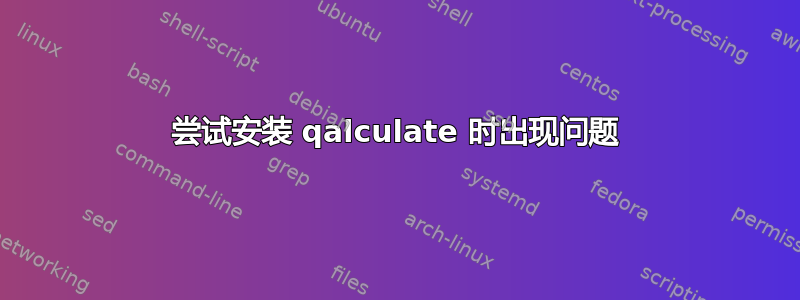 尝试安装 qalculate 时出现问题