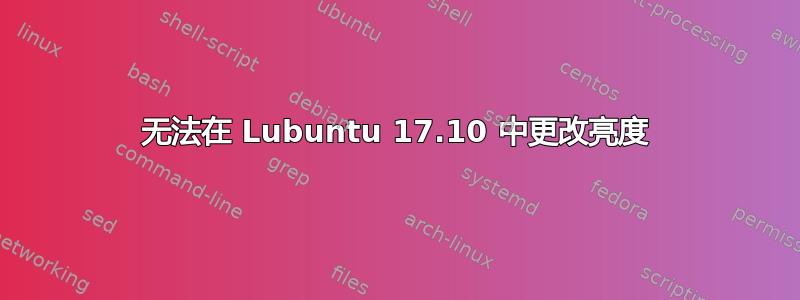 无法在 Lubuntu 17.10 中更改亮度