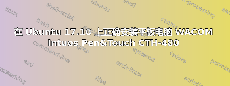 在 Ubuntu 17.10 上正确安装平板电脑 WACOM Intuos Pen&Touch CTH-480