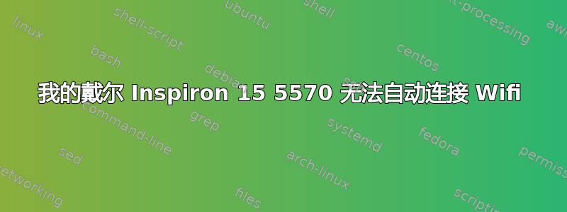 我的戴尔 Inspiron 15 5570 无法自动连接 Wifi