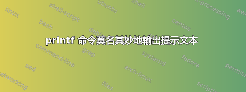 printf 命令莫名其妙地输出提示文本