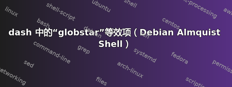 dash 中的“globstar”等效项（Debian Almquist Shell）