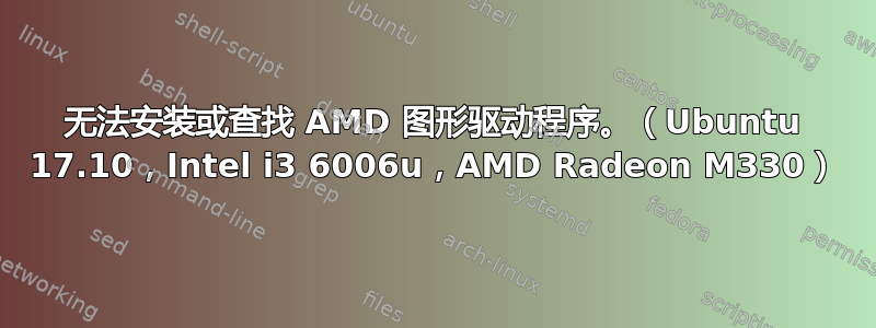 无法安装或查找 AMD 图形驱动程序。（Ubuntu 17.10，Intel i3 6006u，AMD Radeon M330）