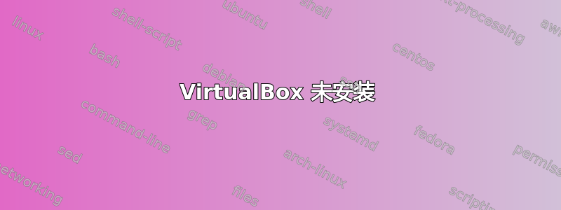 VirtualBox 未安装