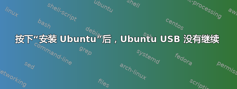 按下“安装 Ubuntu”后，Ubuntu USB 没有继续